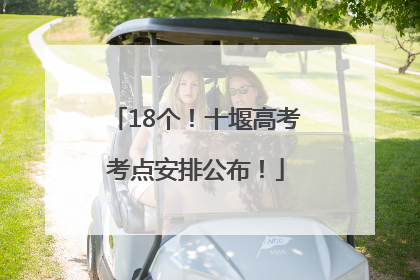 18个！十堰高考考点安排公布！