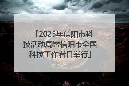 2025年信阳市科技活动周暨信阳市全国科技工作者日举行