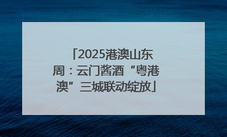 2025港澳山东周：云门酱酒“粤港澳”三城联动绽放