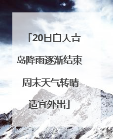 20日白天青岛降雨逐渐结束 周末天气转晴适宜外出