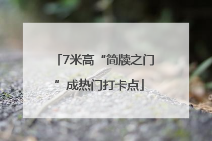 7米高“简牍之门”成热门打卡点