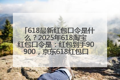 618最新红包口令是什么？2025年618淘宝红包口令是：红包到手90900，京东618红包口令是：红包到手798