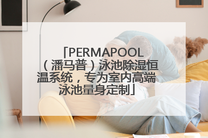 PERMAPOOL（潘马普）泳池除湿恒温系统，专为室内高端泳池量身定制